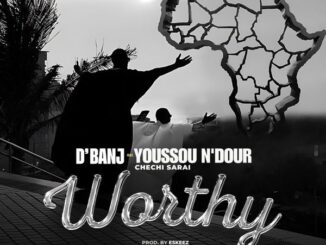 D'banj – Worthy Ft. Chechi Sarai & Youssou N'dour