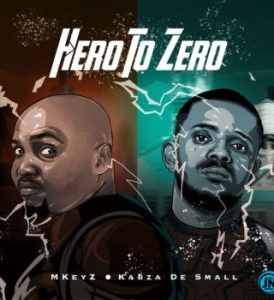 Hero To Zero – Mkeyz (feat. Kabza De Small)